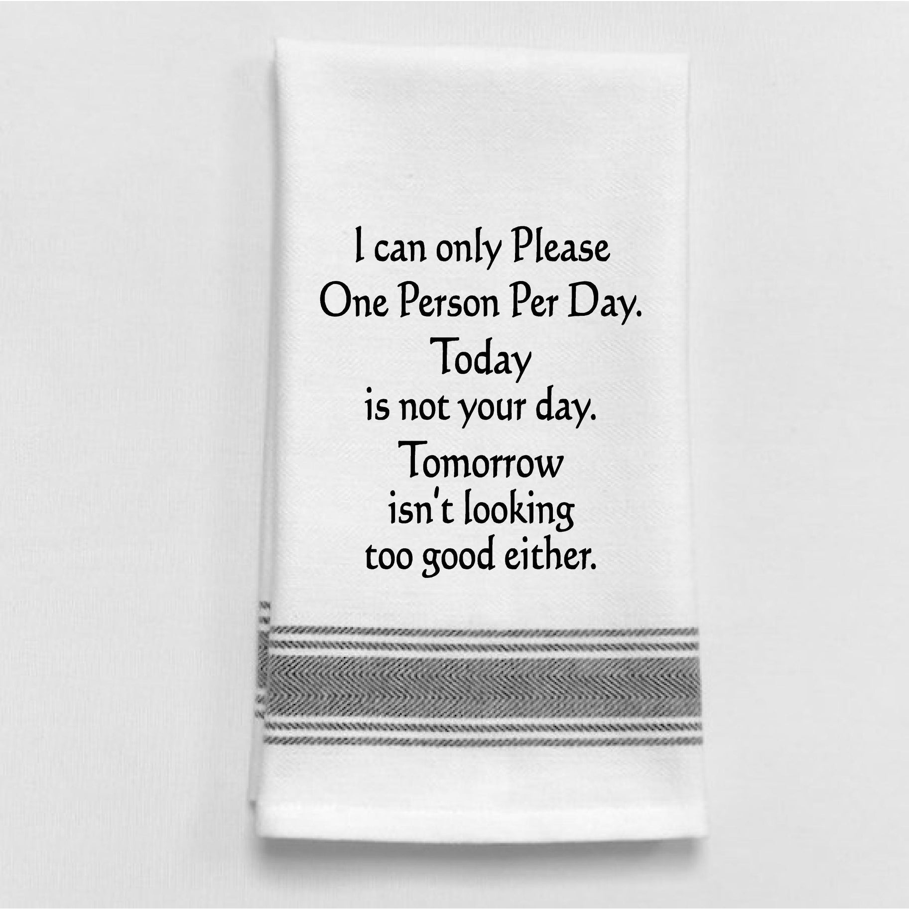 I can only please one person per day… Tea Towel*